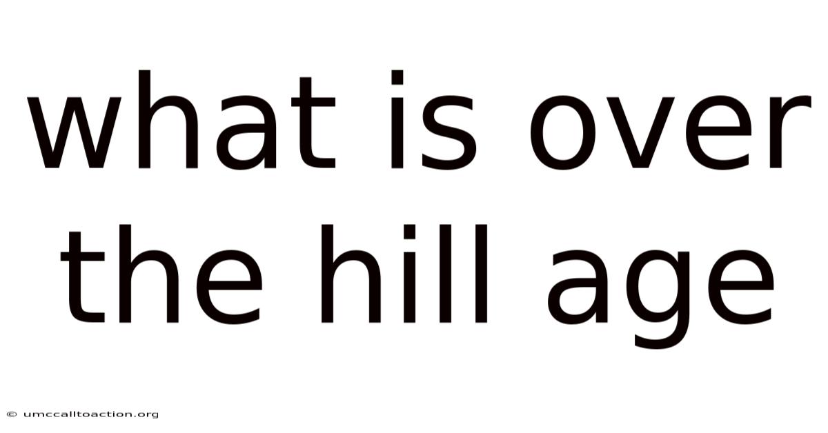What Is Over The Hill Age