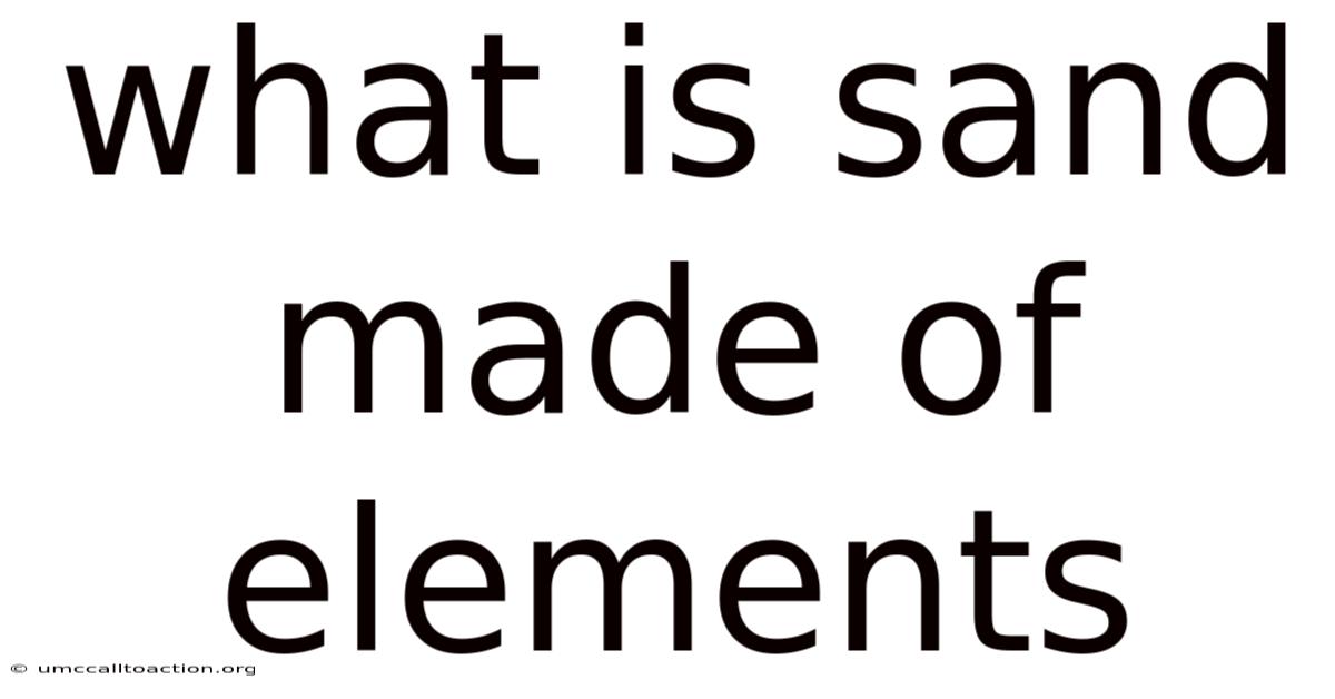 What Is Sand Made Of Elements