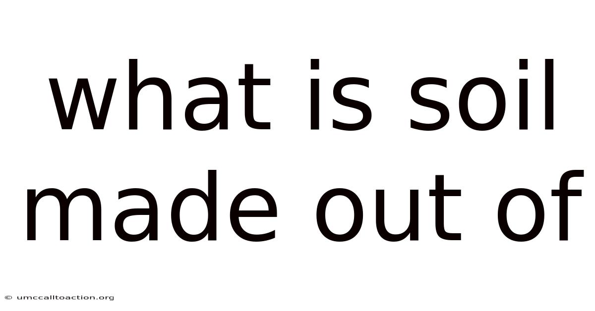 What Is Soil Made Out Of