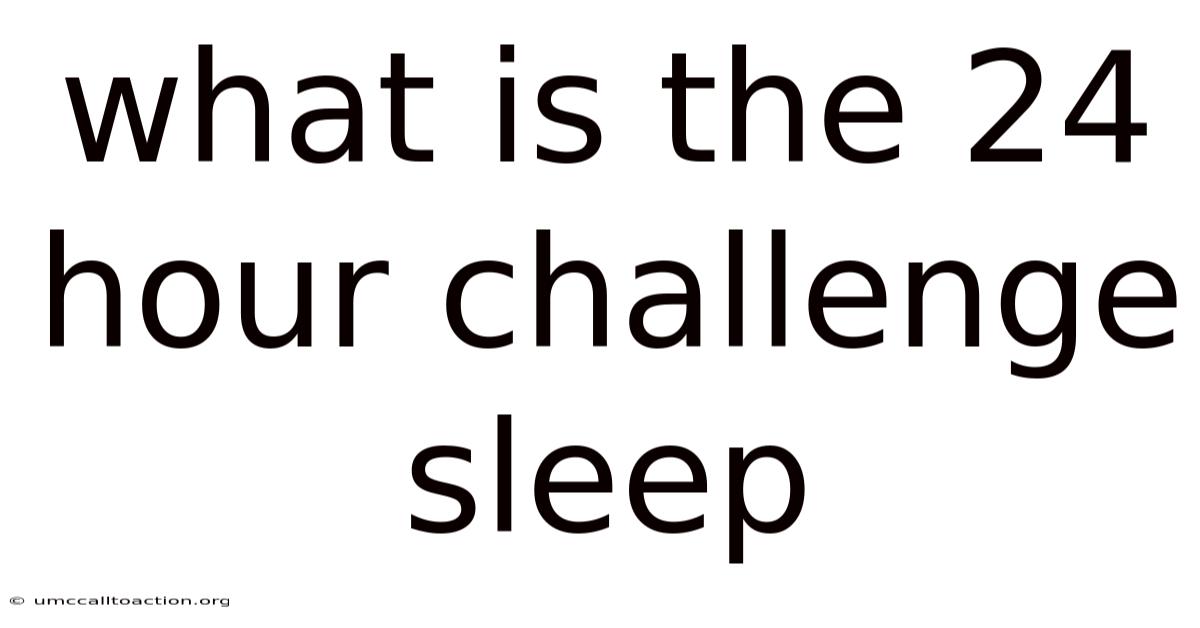 What Is The 24 Hour Challenge Sleep