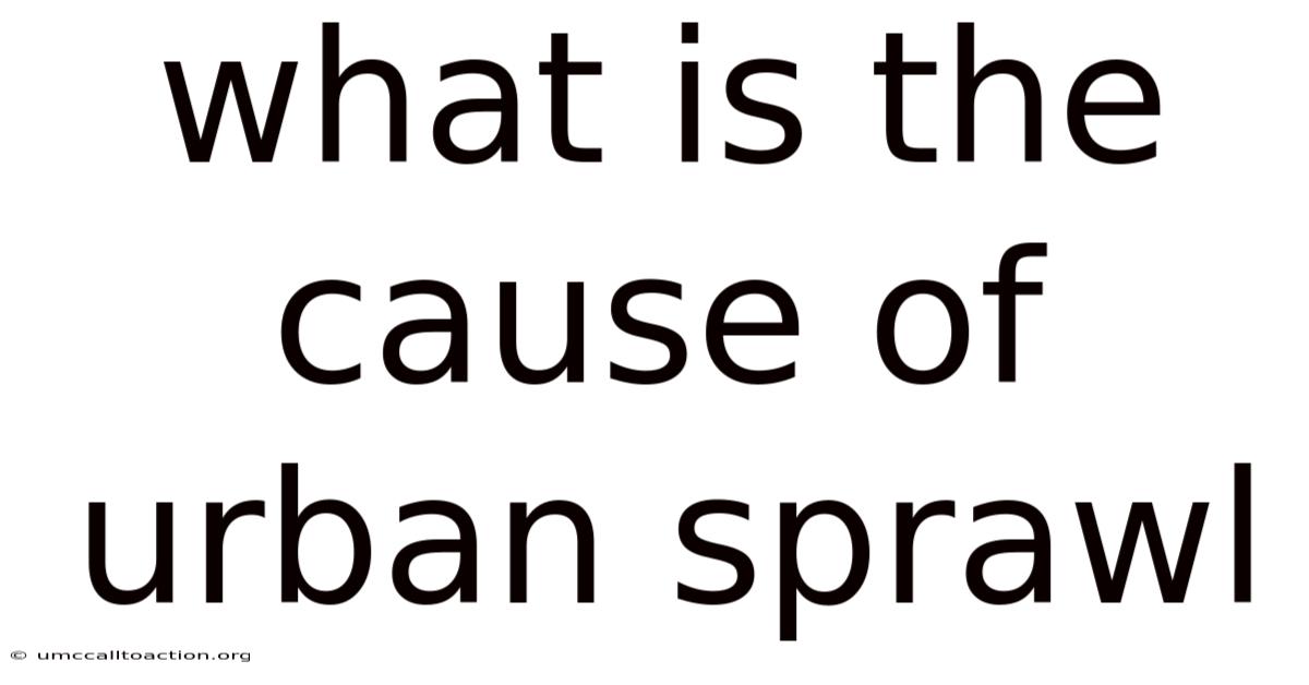 What Is The Cause Of Urban Sprawl