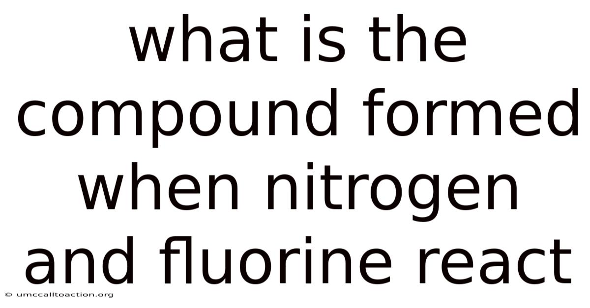 What Is The Compound Formed When Nitrogen And Fluorine React