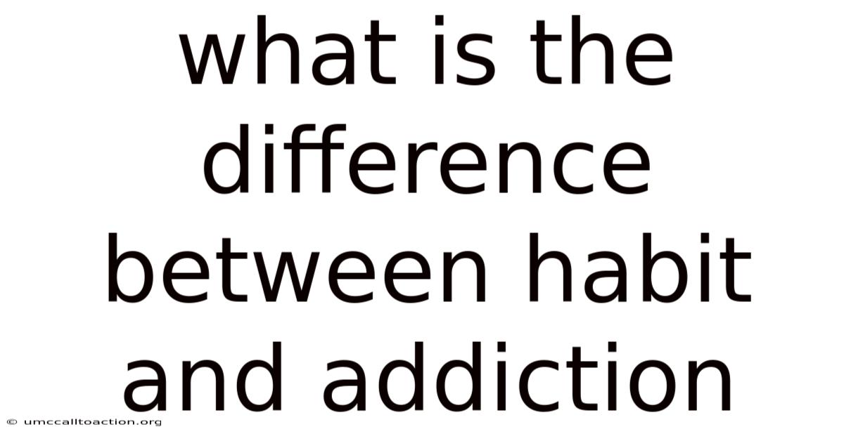 What Is The Difference Between Habit And Addiction
