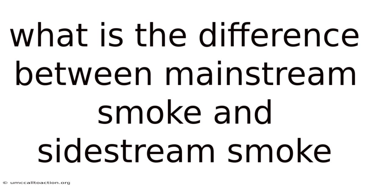 What Is The Difference Between Mainstream Smoke And Sidestream Smoke