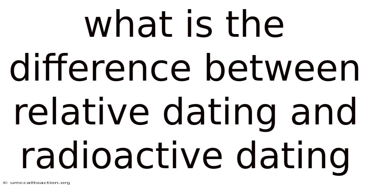 What Is The Difference Between Relative Dating And Radioactive Dating