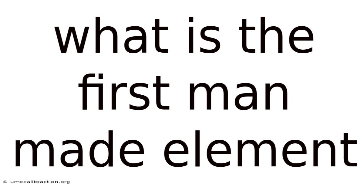 What Is The First Man Made Element