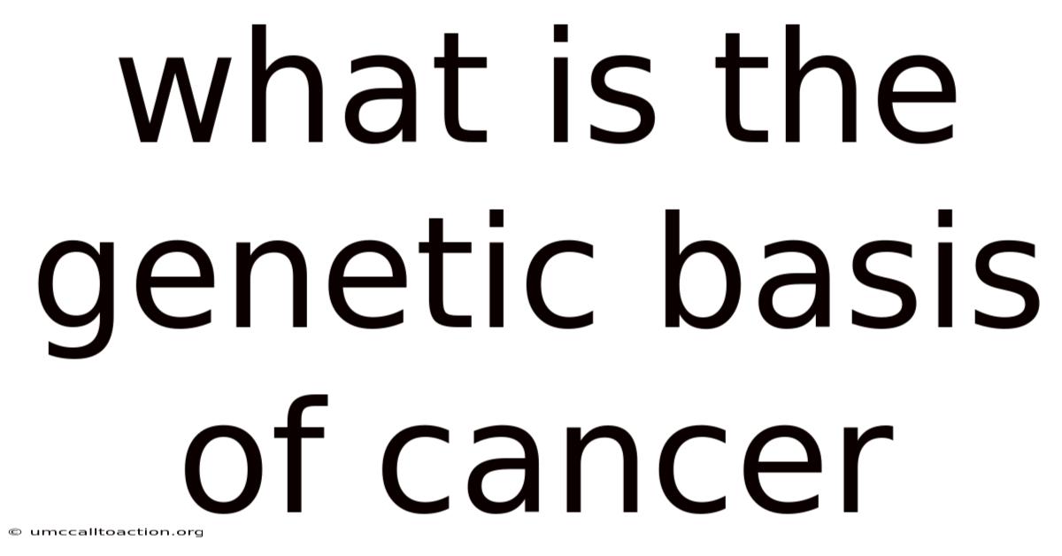 What Is The Genetic Basis Of Cancer