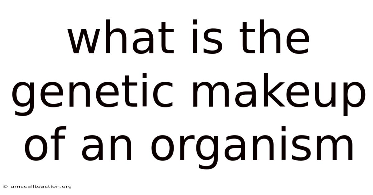 What Is The Genetic Makeup Of An Organism