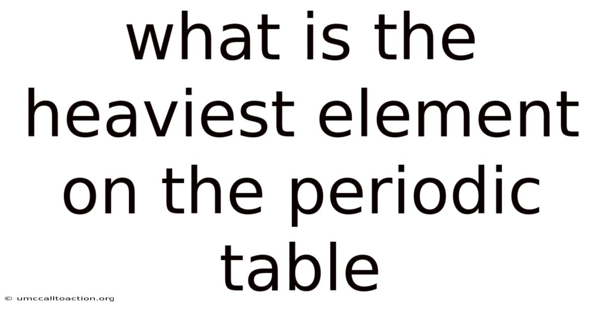 What Is The Heaviest Element On The Periodic Table