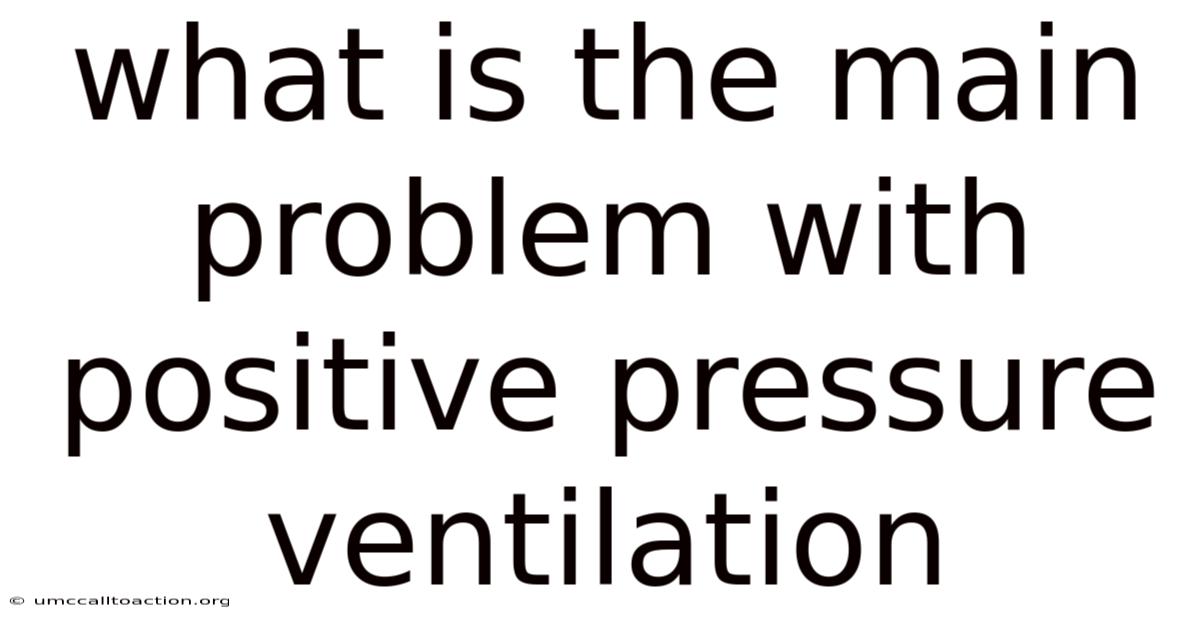 What Is The Main Problem With Positive Pressure Ventilation