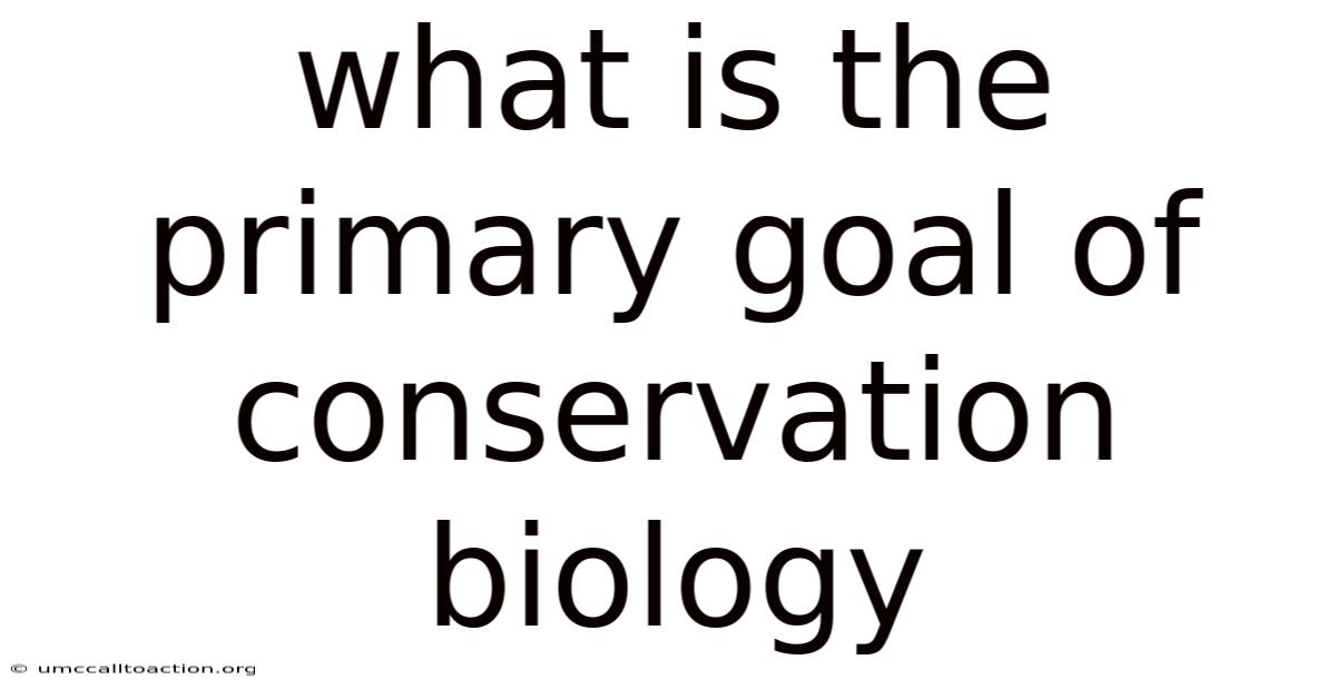 What Is The Primary Goal Of Conservation Biology