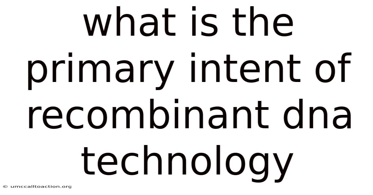 What Is The Primary Intent Of Recombinant Dna Technology
