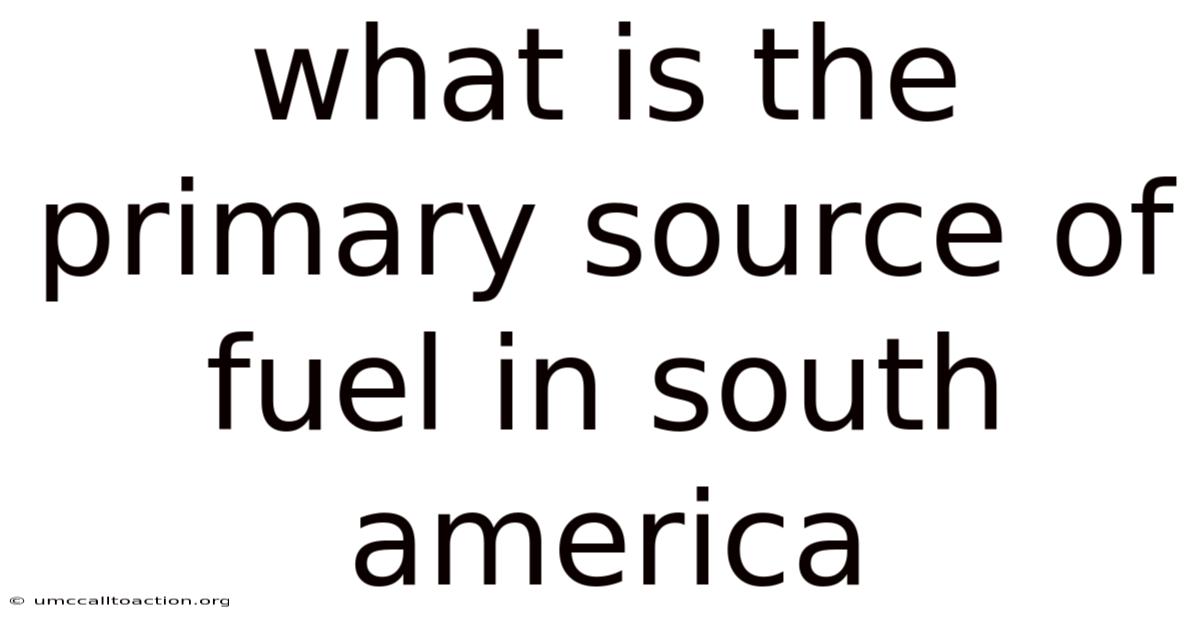What Is The Primary Source Of Fuel In South America