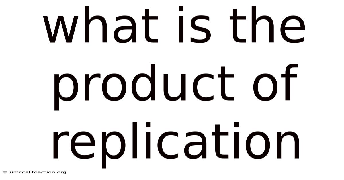 What Is The Product Of Replication