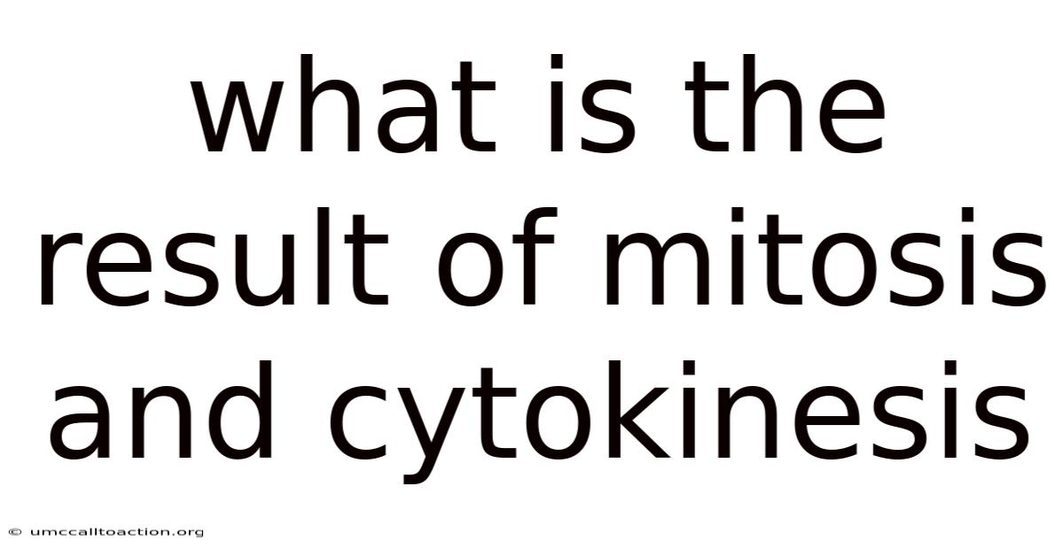 What Is The Result Of Mitosis And Cytokinesis