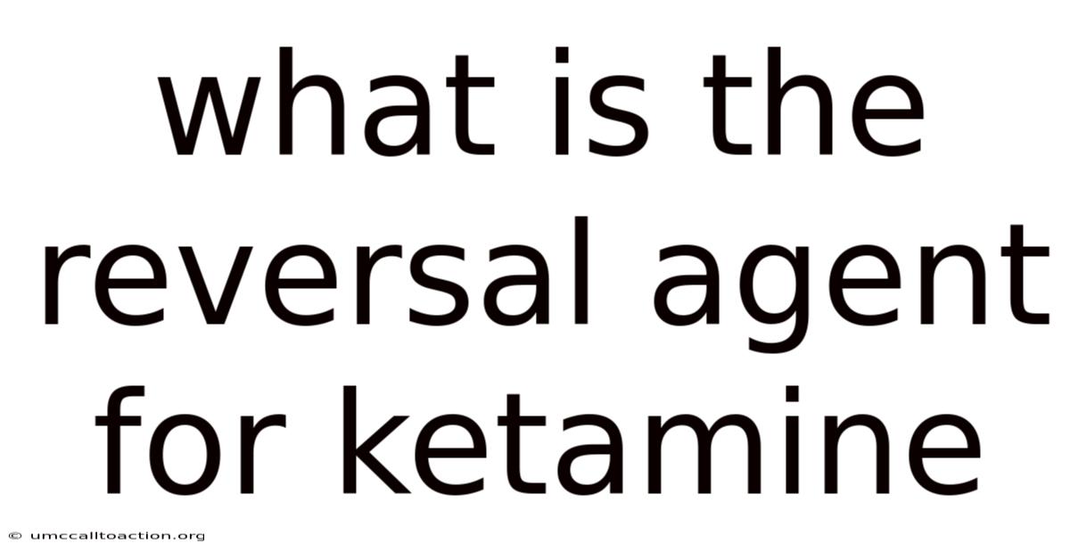 What Is The Reversal Agent For Ketamine