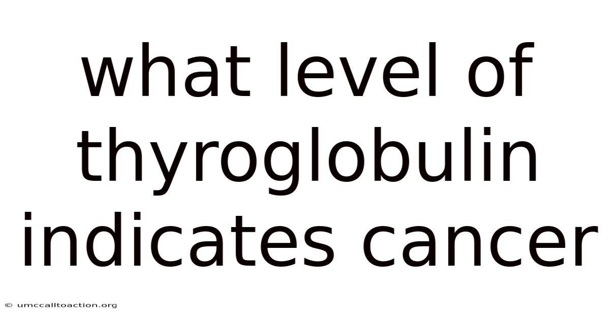 What Level Of Thyroglobulin Indicates Cancer