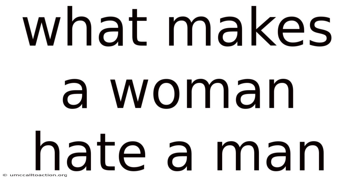 What Makes A Woman Hate A Man