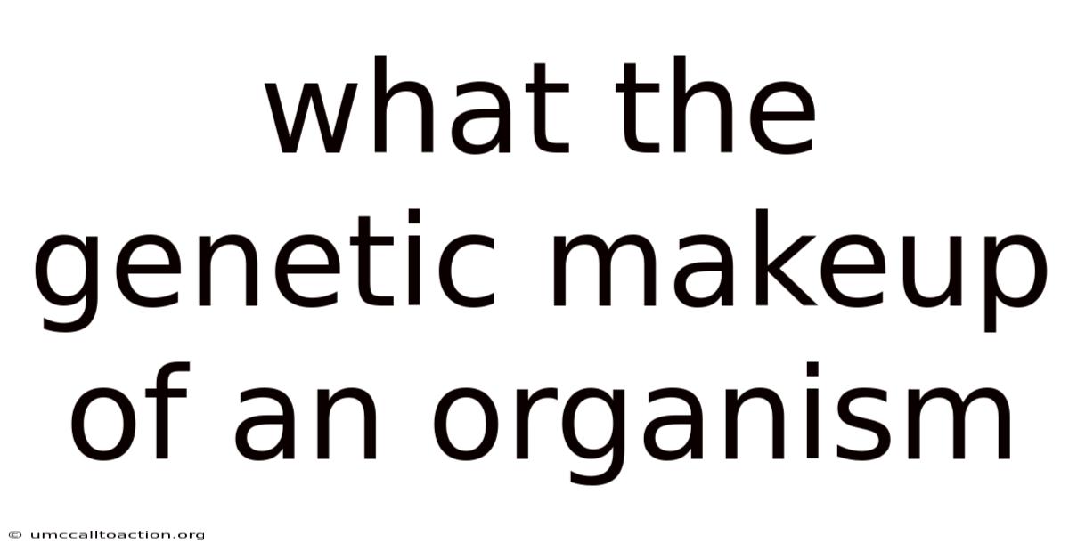 What The Genetic Makeup Of An Organism