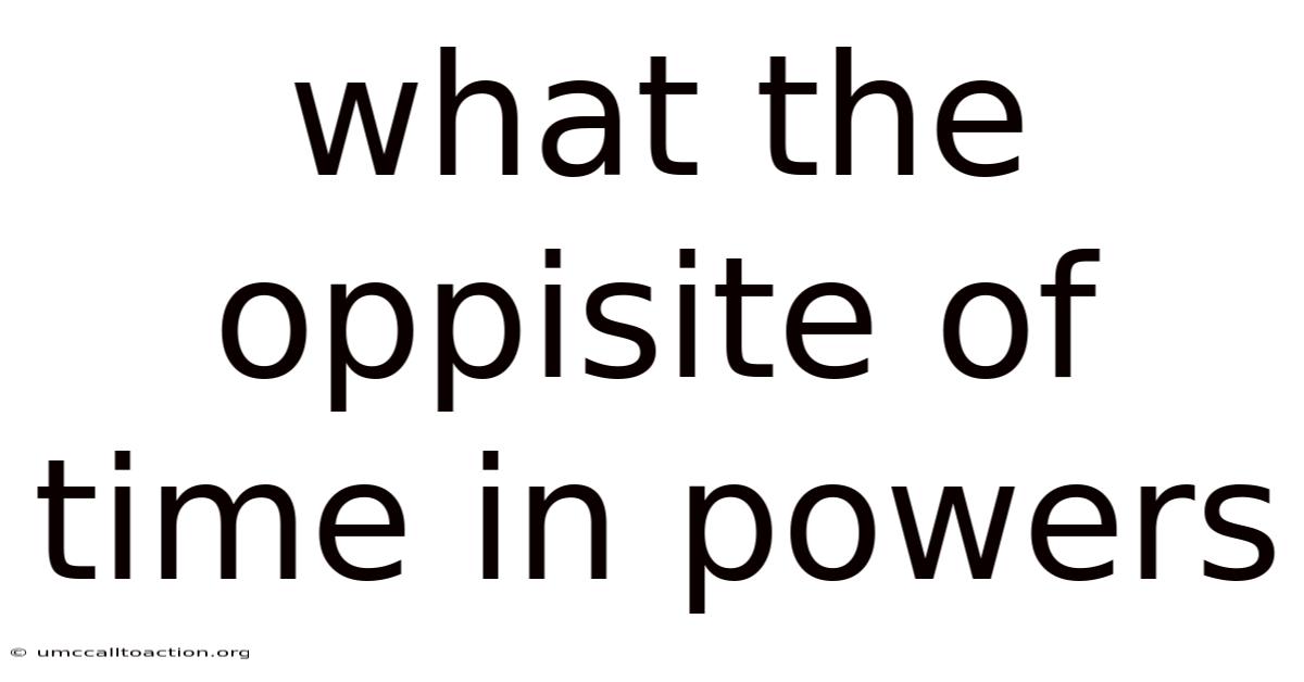 What The Oppisite Of Time In Powers