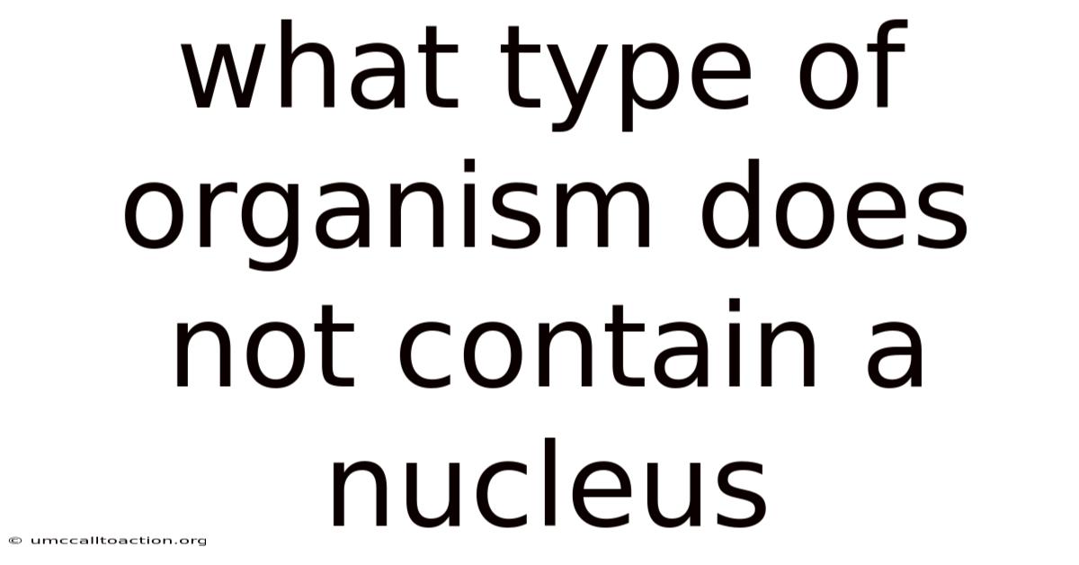 What Type Of Organism Does Not Contain A Nucleus