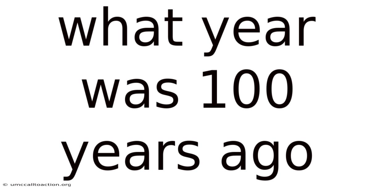 What Year Was 100 Years Ago