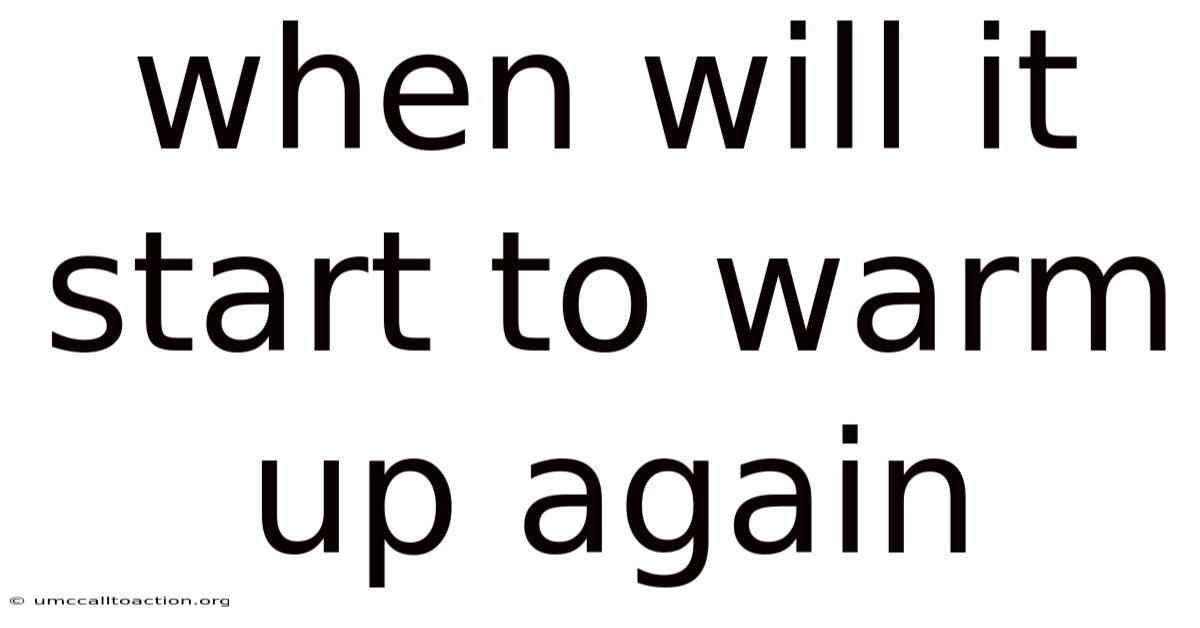 When Will It Start To Warm Up Again