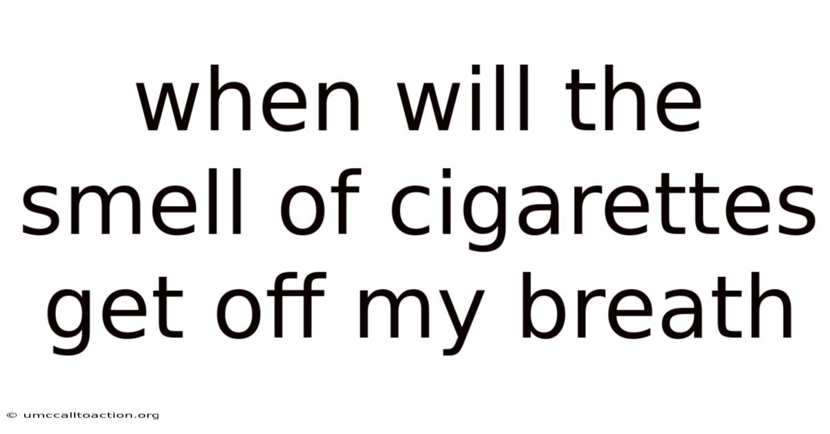 When Will The Smell Of Cigarettes Get Off My Breath