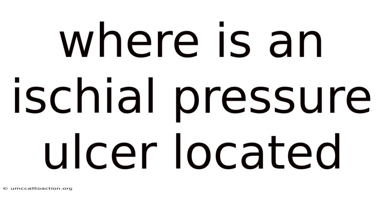 Where Is An Ischial Pressure Ulcer Located