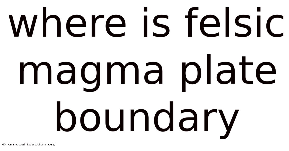 Where Is Felsic Magma Plate Boundary