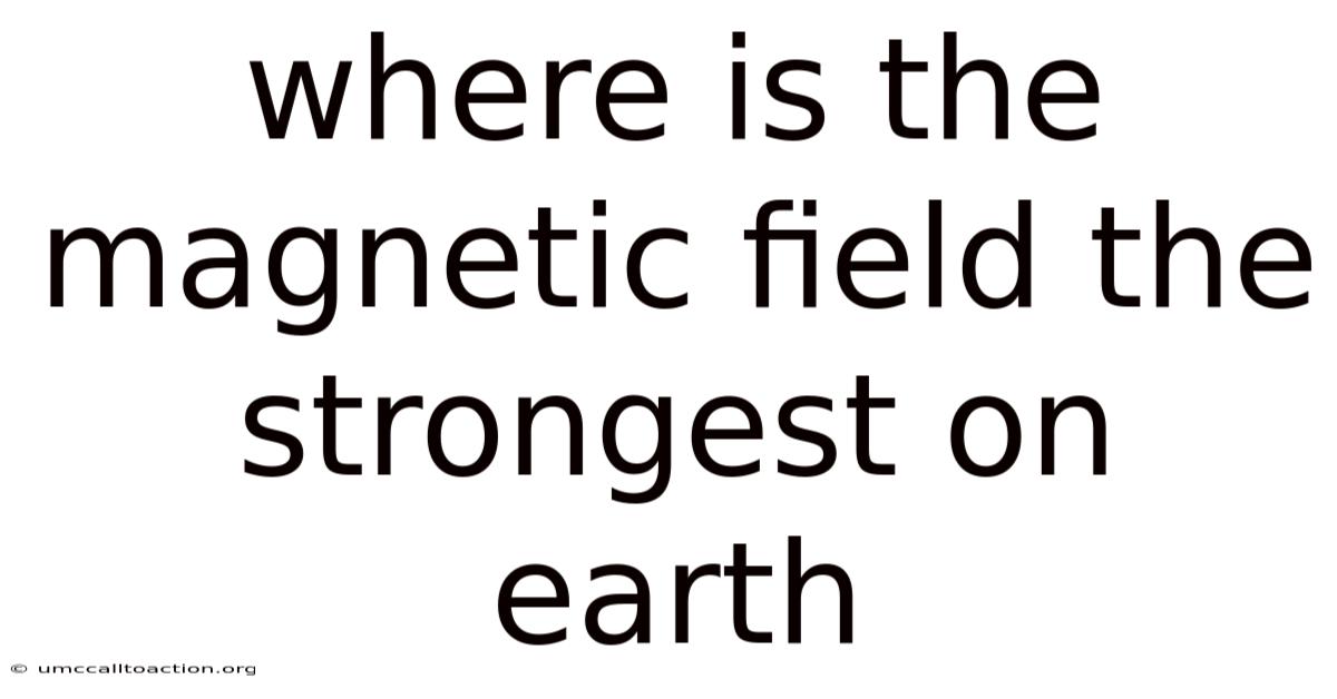 Where Is The Magnetic Field The Strongest On Earth