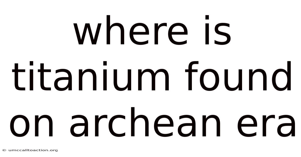 Where Is Titanium Found On Archean Era