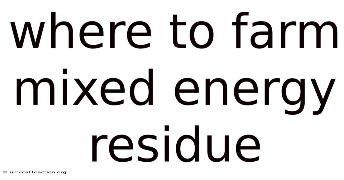 Where To Farm Mixed Energy Residue