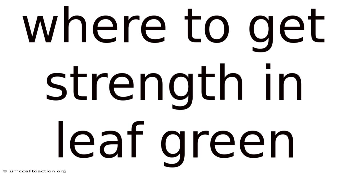 Where To Get Strength In Leaf Green