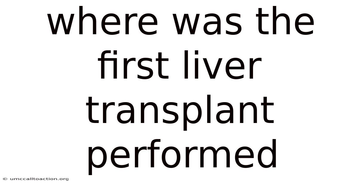 Where Was The First Liver Transplant Performed