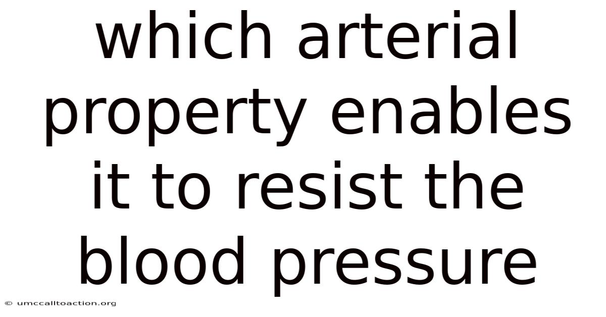 Which Arterial Property Enables It To Resist The Blood Pressure