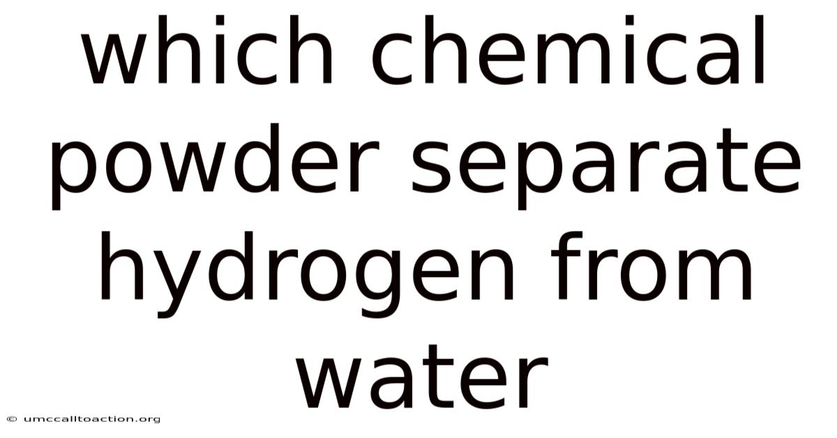 Which Chemical Powder Separate Hydrogen From Water