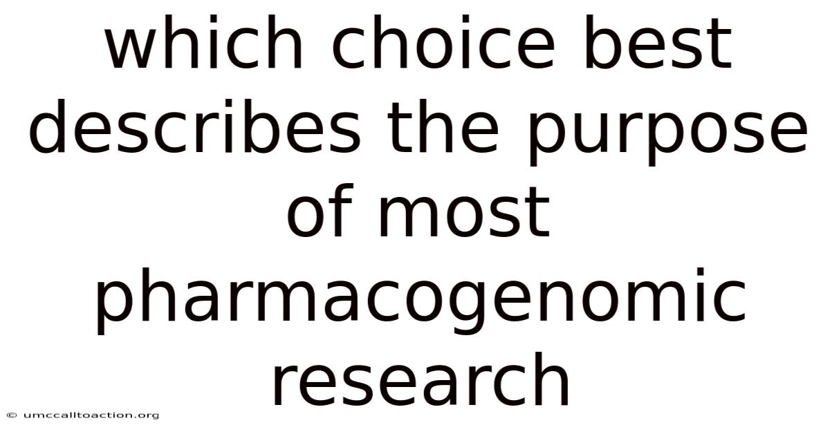 Which Choice Best Describes The Purpose Of Most Pharmacogenomic Research