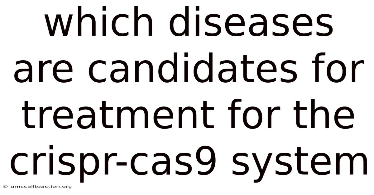 Which Diseases Are Candidates For Treatment For The Crispr-cas9 System