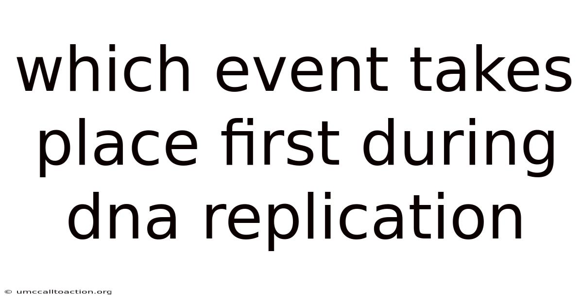 Which Event Takes Place First During Dna Replication