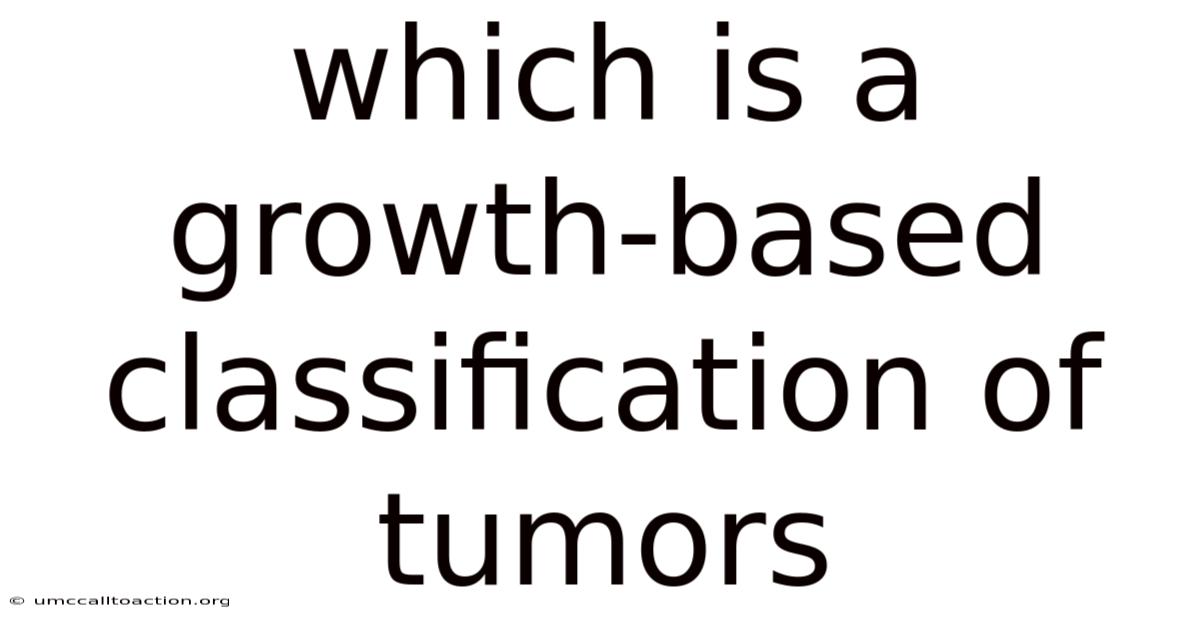 Which Is A Growth-based Classification Of Tumors