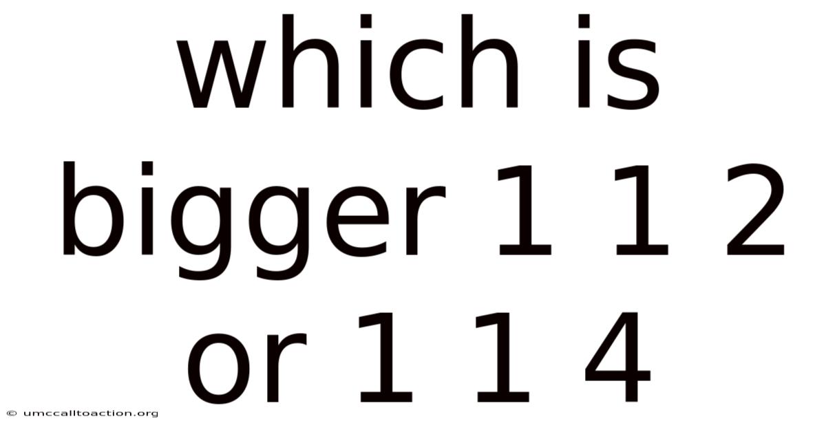 Which Is Bigger 1 1 2 Or 1 1 4