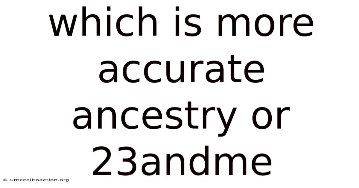 Which Is More Accurate Ancestry Or 23andme