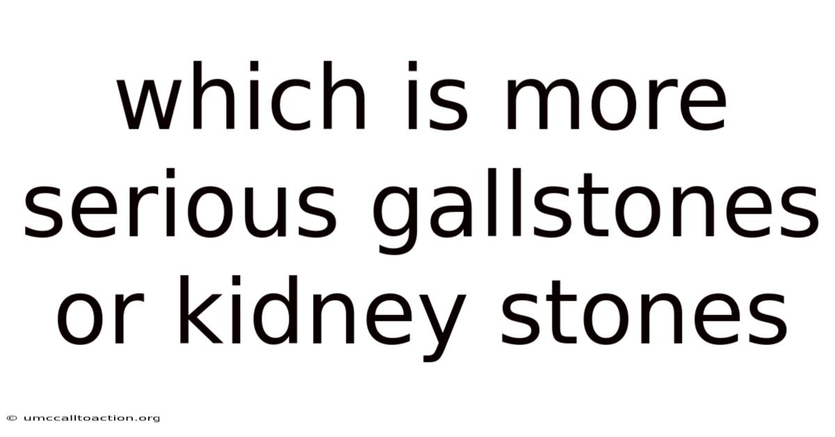 Which Is More Serious Gallstones Or Kidney Stones