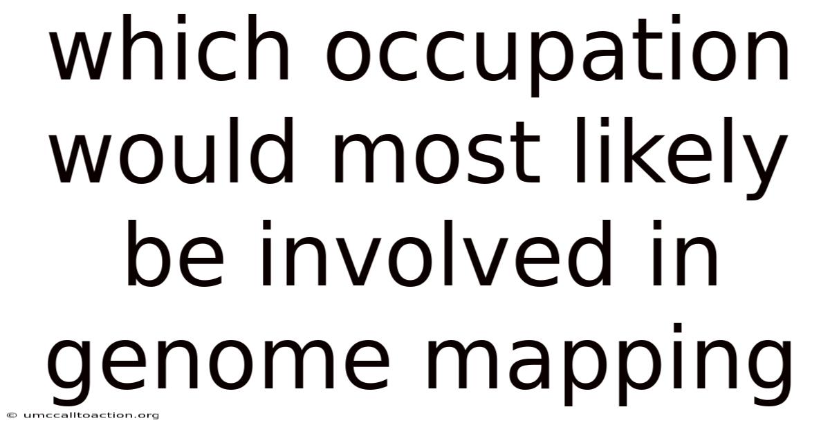Which Occupation Would Most Likely Be Involved In Genome Mapping