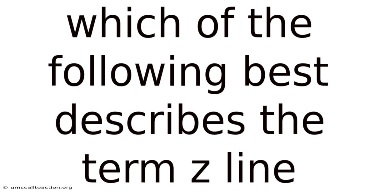 Which Of The Following Best Describes The Term Z Line