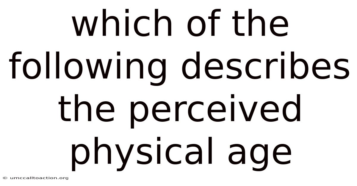 Which Of The Following Describes The Perceived Physical Age