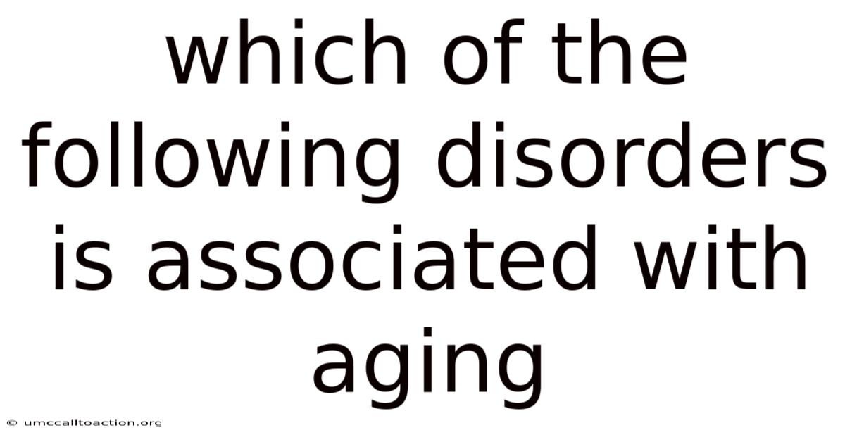 Which Of The Following Disorders Is Associated With Aging