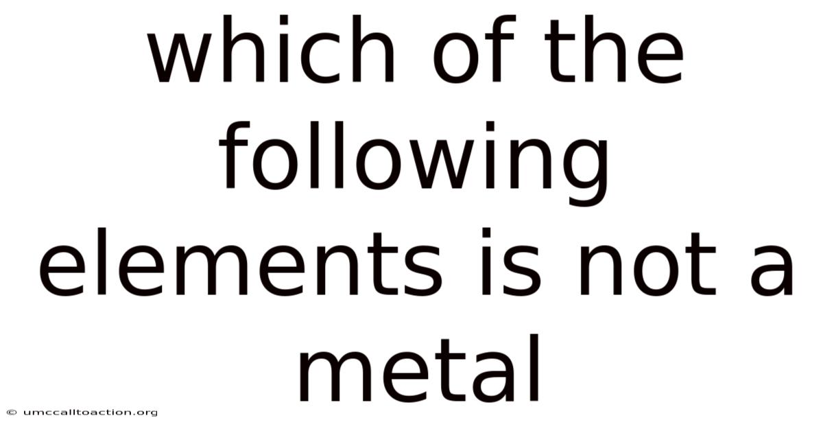 Which Of The Following Elements Is Not A Metal