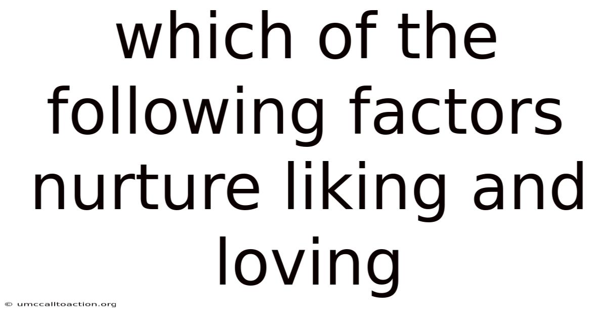 Which Of The Following Factors Nurture Liking And Loving